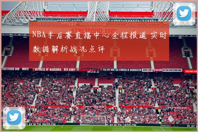 NBA季后赛直播中心全程报道 实时数据解析战况点评