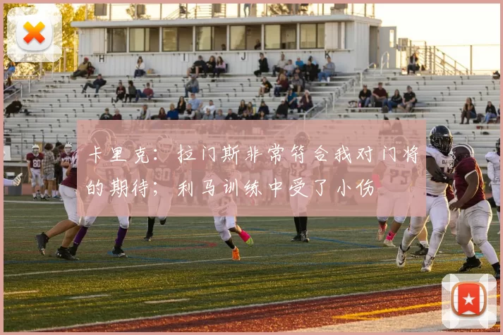 卡里克:拉门斯非常符合我对门将的期待;利马训练中受了小伤